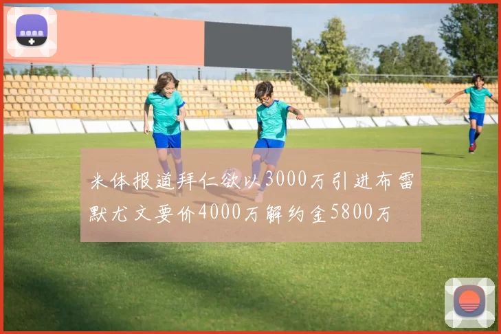 米体报道拜仁欲以3000万引进布雷默尤文要价4000万解约金5800万